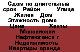 Сдам на длительный срок › Район ­ 10 › Улица ­ Жилая › Дом ­ 26 › Этажность дома ­ 9 › Цена ­ 40 000 - Ханты-Мансийский, Нефтеюганск г. Недвижимость » Квартиры аренда   . Ханты-Мансийский